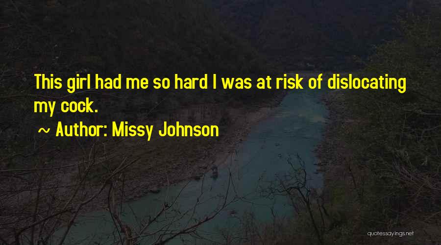 Missy Johnson Quotes: This Girl Had Me So Hard I Was At Risk Of Dislocating My Cock.