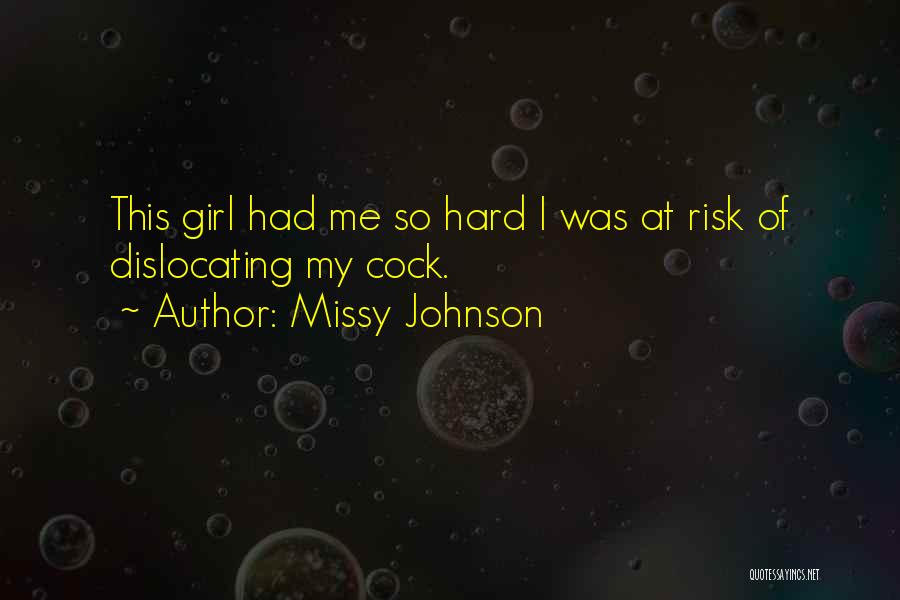 Missy Johnson Quotes: This Girl Had Me So Hard I Was At Risk Of Dislocating My Cock.