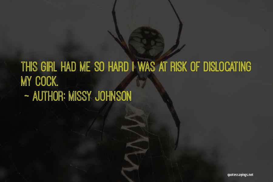 Missy Johnson Quotes: This Girl Had Me So Hard I Was At Risk Of Dislocating My Cock.