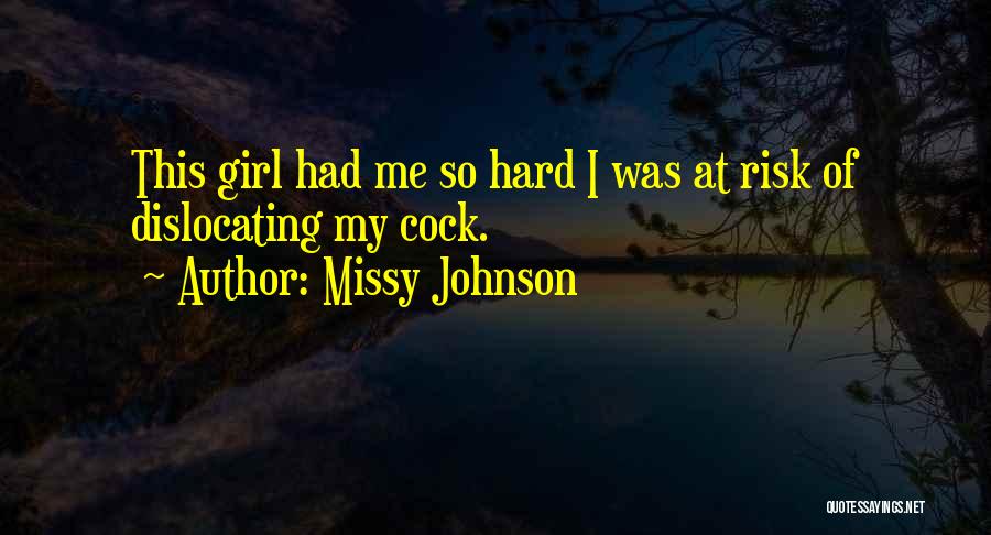 Missy Johnson Quotes: This Girl Had Me So Hard I Was At Risk Of Dislocating My Cock.
