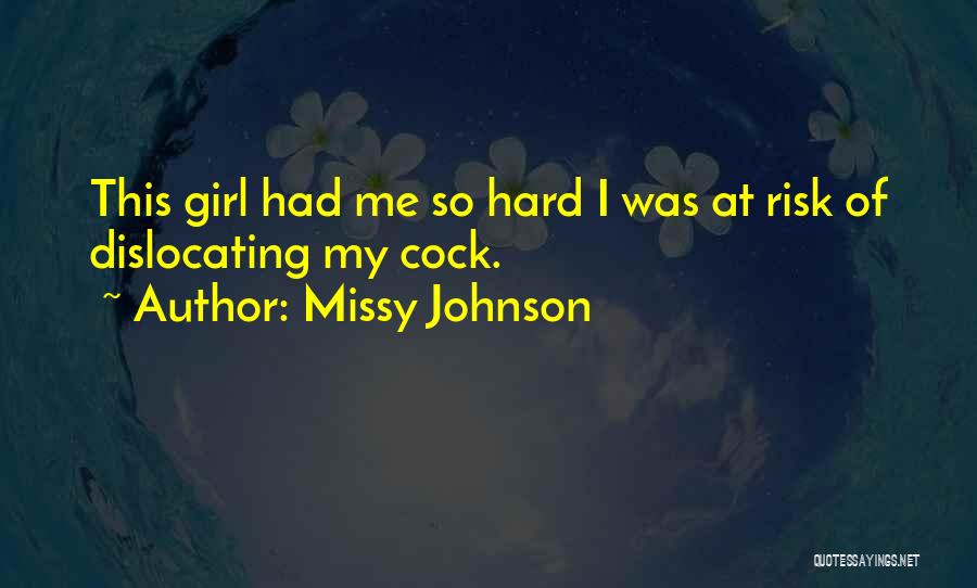 Missy Johnson Quotes: This Girl Had Me So Hard I Was At Risk Of Dislocating My Cock.