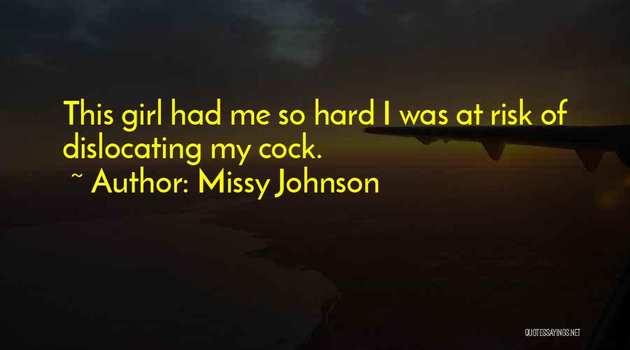 Missy Johnson Quotes: This Girl Had Me So Hard I Was At Risk Of Dislocating My Cock.