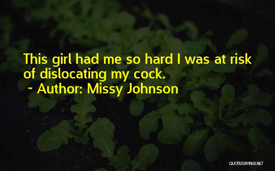 Missy Johnson Quotes: This Girl Had Me So Hard I Was At Risk Of Dislocating My Cock.