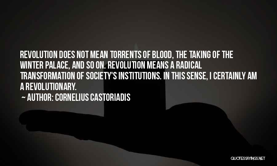 Cornelius Castoriadis Quotes: Revolution Does Not Mean Torrents Of Blood, The Taking Of The Winter Palace, And So On. Revolution Means A Radical