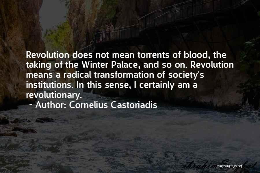 Cornelius Castoriadis Quotes: Revolution Does Not Mean Torrents Of Blood, The Taking Of The Winter Palace, And So On. Revolution Means A Radical