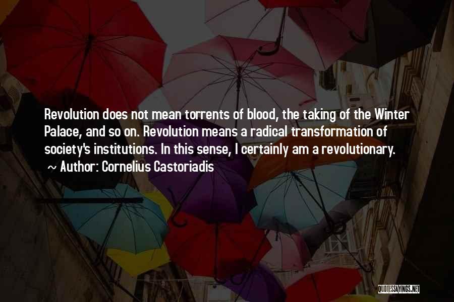 Cornelius Castoriadis Quotes: Revolution Does Not Mean Torrents Of Blood, The Taking Of The Winter Palace, And So On. Revolution Means A Radical
