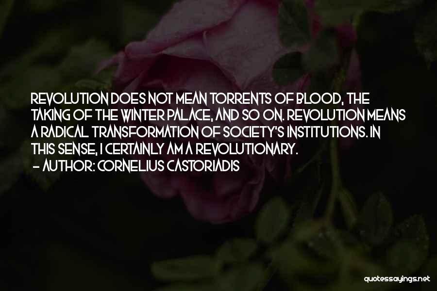 Cornelius Castoriadis Quotes: Revolution Does Not Mean Torrents Of Blood, The Taking Of The Winter Palace, And So On. Revolution Means A Radical
