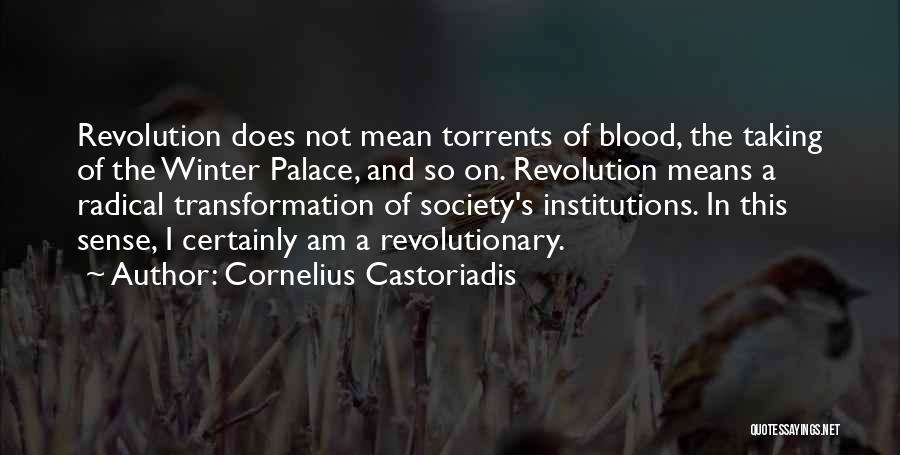 Cornelius Castoriadis Quotes: Revolution Does Not Mean Torrents Of Blood, The Taking Of The Winter Palace, And So On. Revolution Means A Radical