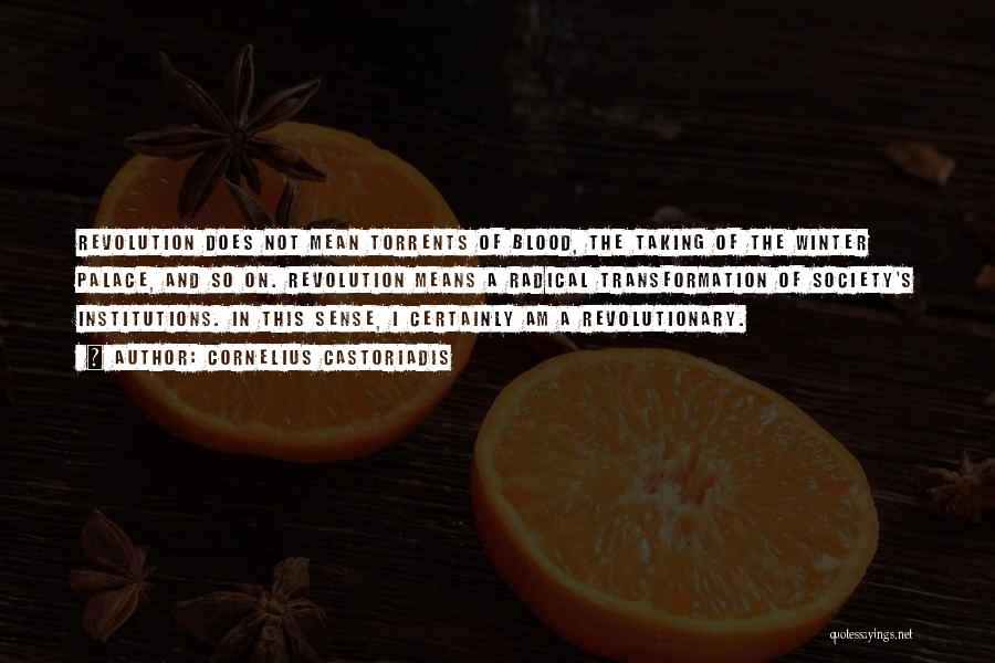Cornelius Castoriadis Quotes: Revolution Does Not Mean Torrents Of Blood, The Taking Of The Winter Palace, And So On. Revolution Means A Radical