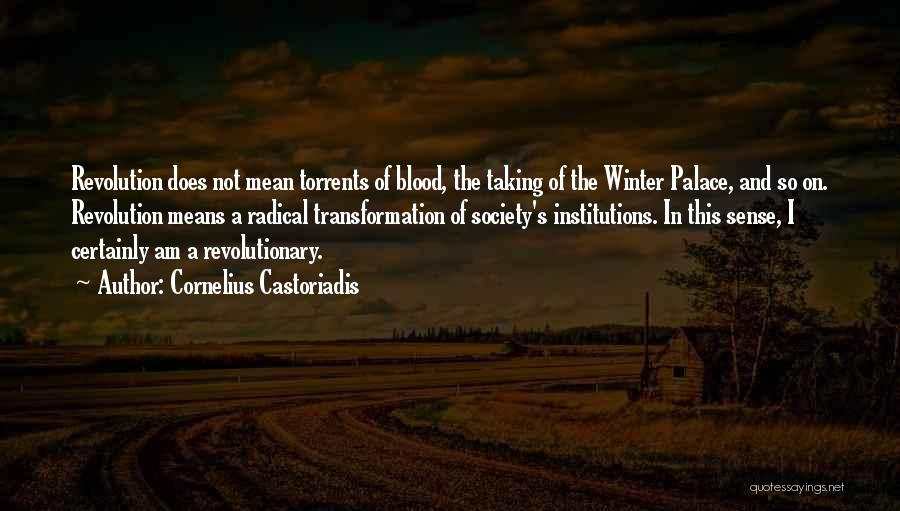 Cornelius Castoriadis Quotes: Revolution Does Not Mean Torrents Of Blood, The Taking Of The Winter Palace, And So On. Revolution Means A Radical