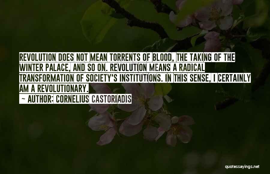 Cornelius Castoriadis Quotes: Revolution Does Not Mean Torrents Of Blood, The Taking Of The Winter Palace, And So On. Revolution Means A Radical