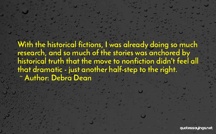 Debra Dean Quotes: With The Historical Fictions, I Was Already Doing So Much Research, And So Much Of The Stories Was Anchored By