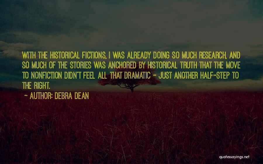 Debra Dean Quotes: With The Historical Fictions, I Was Already Doing So Much Research, And So Much Of The Stories Was Anchored By