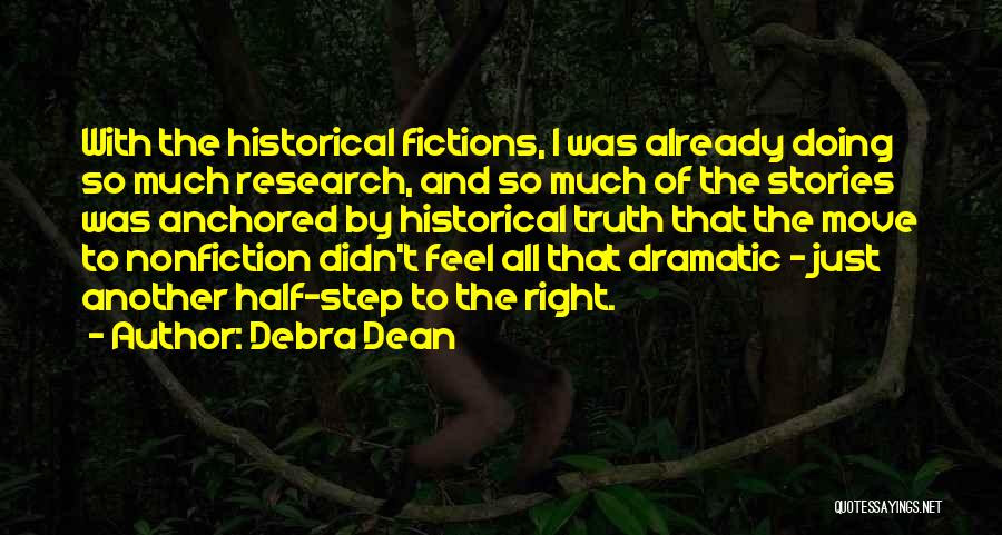 Debra Dean Quotes: With The Historical Fictions, I Was Already Doing So Much Research, And So Much Of The Stories Was Anchored By