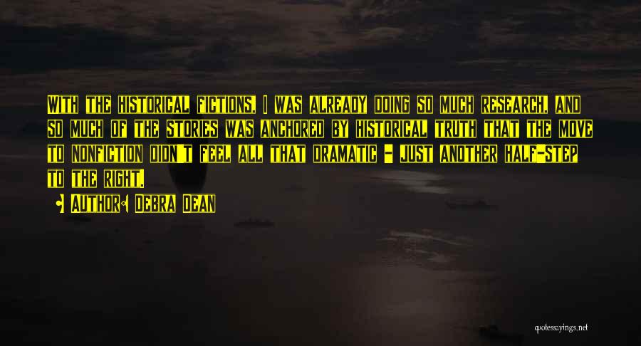 Debra Dean Quotes: With The Historical Fictions, I Was Already Doing So Much Research, And So Much Of The Stories Was Anchored By