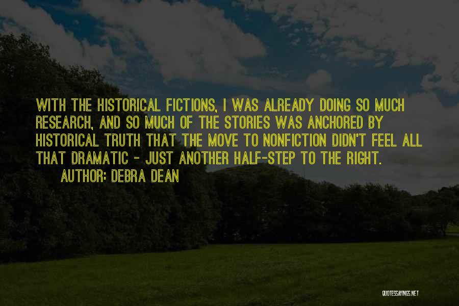 Debra Dean Quotes: With The Historical Fictions, I Was Already Doing So Much Research, And So Much Of The Stories Was Anchored By