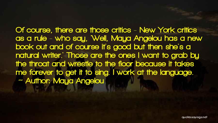 Maya Angelou Quotes: Of Course, There Are Those Critics - New York Critics As A Rule - Who Say, 'well, Maya Angelou Has