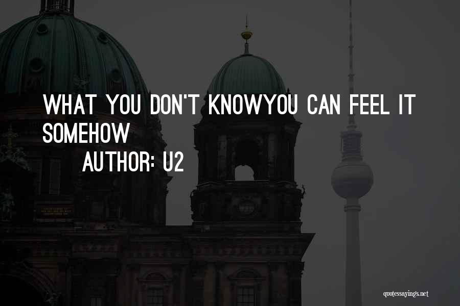 U2 Quotes: What You Don't Knowyou Can Feel It Somehow