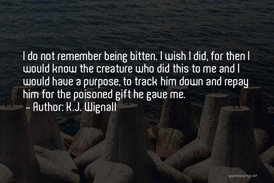 K.J. Wignall Quotes: I Do Not Remember Being Bitten. I Wish I Did, For Then I Would Know The Creature Who Did This