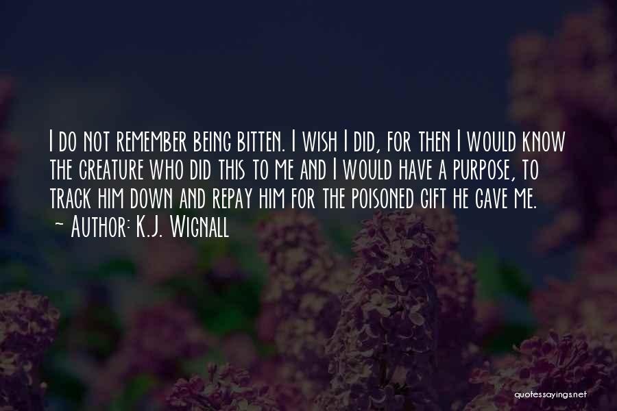 K.J. Wignall Quotes: I Do Not Remember Being Bitten. I Wish I Did, For Then I Would Know The Creature Who Did This