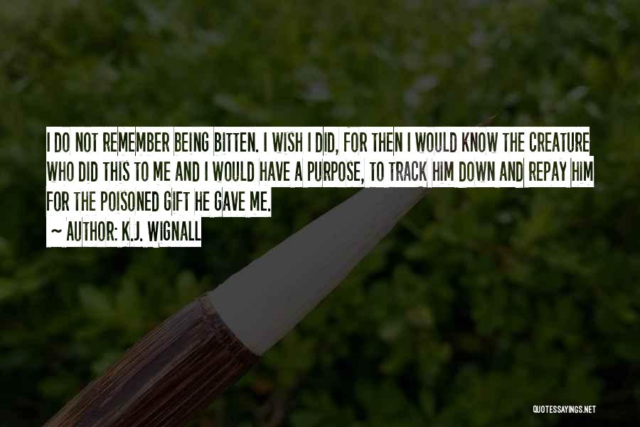 K.J. Wignall Quotes: I Do Not Remember Being Bitten. I Wish I Did, For Then I Would Know The Creature Who Did This