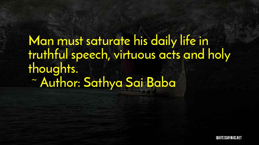 Sathya Sai Baba Quotes: Man Must Saturate His Daily Life In Truthful Speech, Virtuous Acts And Holy Thoughts.