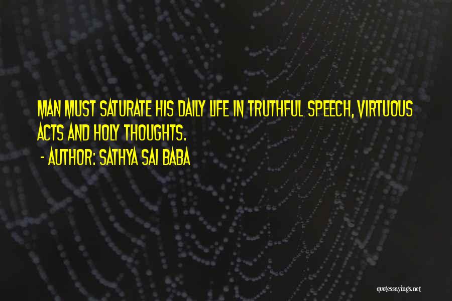 Sathya Sai Baba Quotes: Man Must Saturate His Daily Life In Truthful Speech, Virtuous Acts And Holy Thoughts.