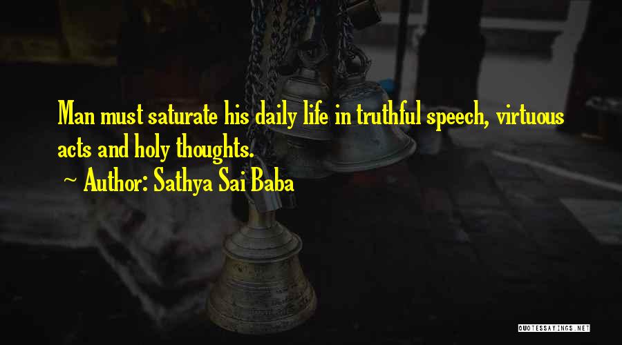 Sathya Sai Baba Quotes: Man Must Saturate His Daily Life In Truthful Speech, Virtuous Acts And Holy Thoughts.