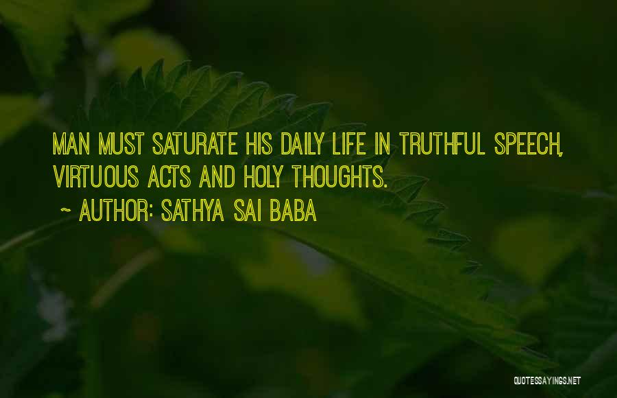 Sathya Sai Baba Quotes: Man Must Saturate His Daily Life In Truthful Speech, Virtuous Acts And Holy Thoughts.