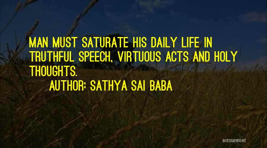 Sathya Sai Baba Quotes: Man Must Saturate His Daily Life In Truthful Speech, Virtuous Acts And Holy Thoughts.