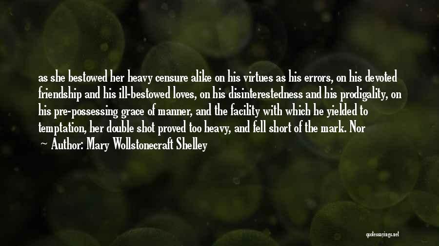 Mary Wollstonecraft Shelley Quotes: As She Bestowed Her Heavy Censure Alike On His Virtues As His Errors, On His Devoted Friendship And His Ill-bestowed