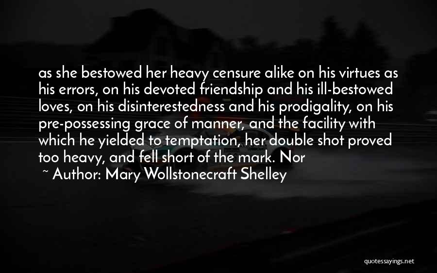 Mary Wollstonecraft Shelley Quotes: As She Bestowed Her Heavy Censure Alike On His Virtues As His Errors, On His Devoted Friendship And His Ill-bestowed
