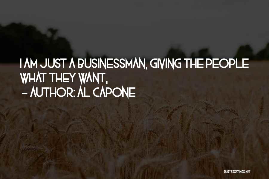 Al Capone Quotes: I Am Just A Businessman, Giving The People What They Want,