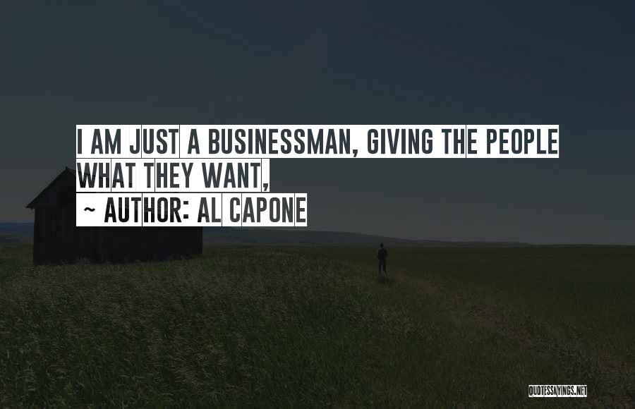 Al Capone Quotes: I Am Just A Businessman, Giving The People What They Want,