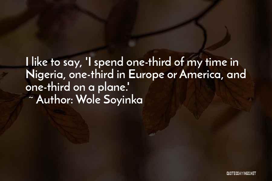 Wole Soyinka Quotes: I Like To Say, 'i Spend One-third Of My Time In Nigeria, One-third In Europe Or America, And One-third On