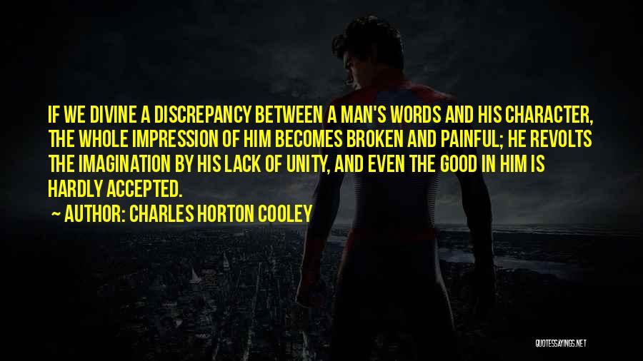 Charles Horton Cooley Quotes: If We Divine A Discrepancy Between A Man's Words And His Character, The Whole Impression Of Him Becomes Broken And