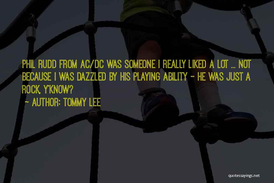 Tommy Lee Quotes: Phil Rudd From Ac/dc Was Someone I Really Liked A Lot ... Not Because I Was Dazzled By His Playing