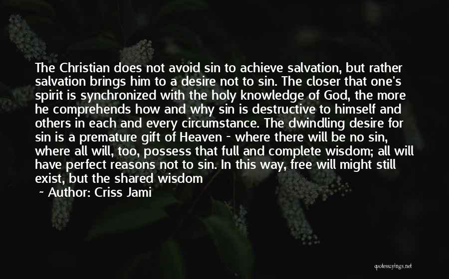 Criss Jami Quotes: The Christian Does Not Avoid Sin To Achieve Salvation, But Rather Salvation Brings Him To A Desire Not To Sin.