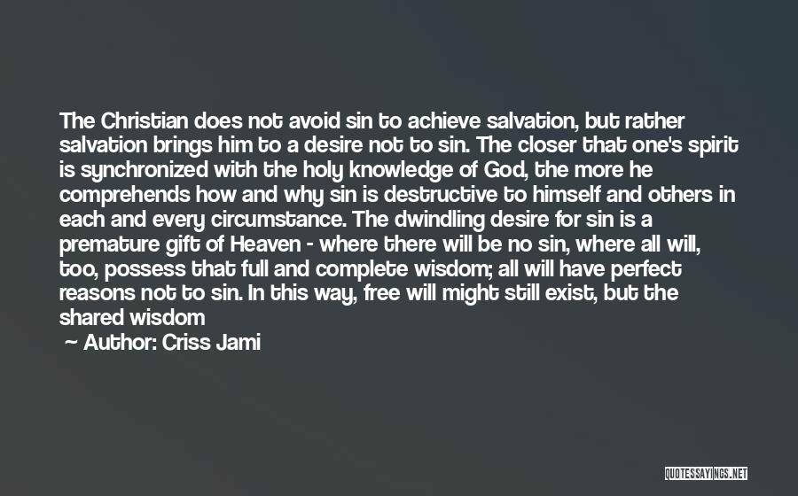 Criss Jami Quotes: The Christian Does Not Avoid Sin To Achieve Salvation, But Rather Salvation Brings Him To A Desire Not To Sin.