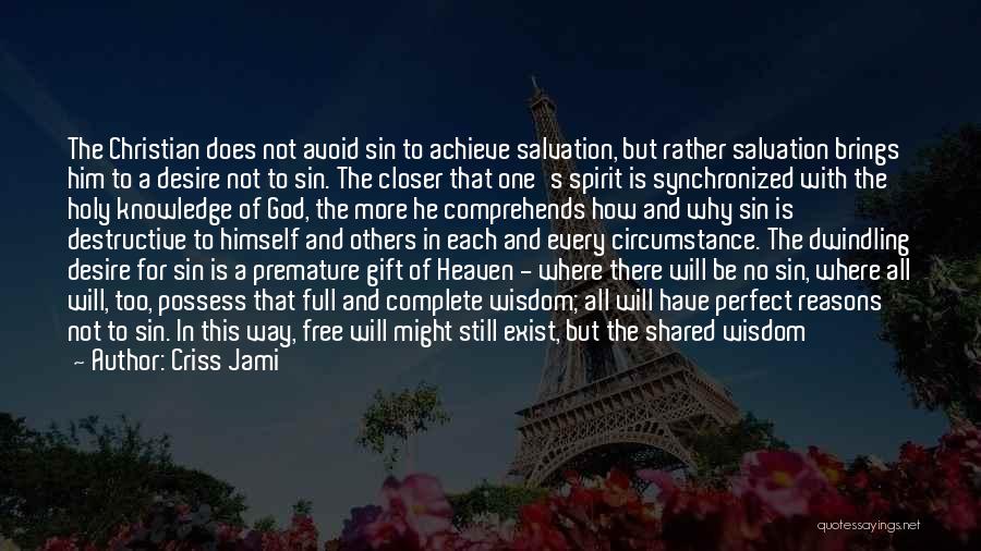 Criss Jami Quotes: The Christian Does Not Avoid Sin To Achieve Salvation, But Rather Salvation Brings Him To A Desire Not To Sin.