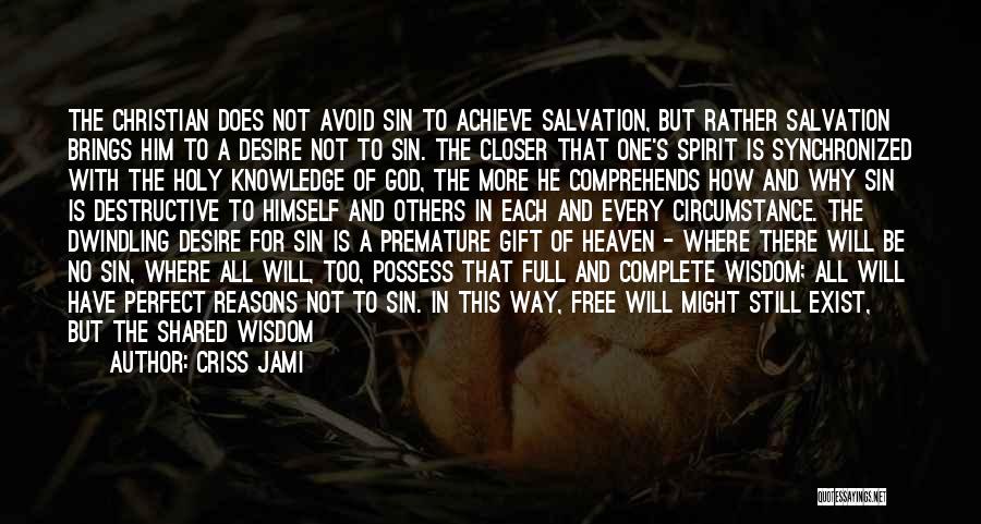 Criss Jami Quotes: The Christian Does Not Avoid Sin To Achieve Salvation, But Rather Salvation Brings Him To A Desire Not To Sin.