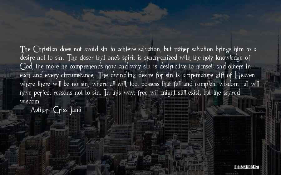 Criss Jami Quotes: The Christian Does Not Avoid Sin To Achieve Salvation, But Rather Salvation Brings Him To A Desire Not To Sin.