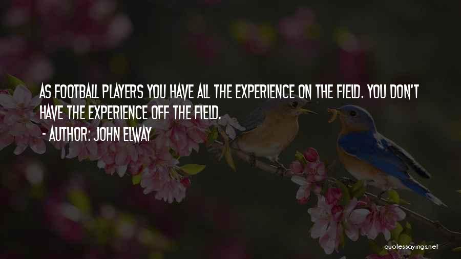 John Elway Quotes: As Football Players You Have All The Experience On The Field. You Don't Have The Experience Off The Field.