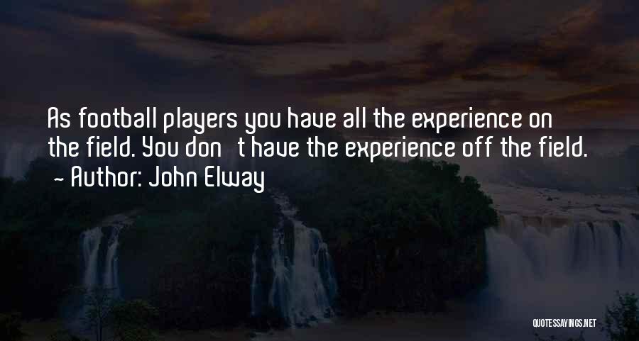 John Elway Quotes: As Football Players You Have All The Experience On The Field. You Don't Have The Experience Off The Field.