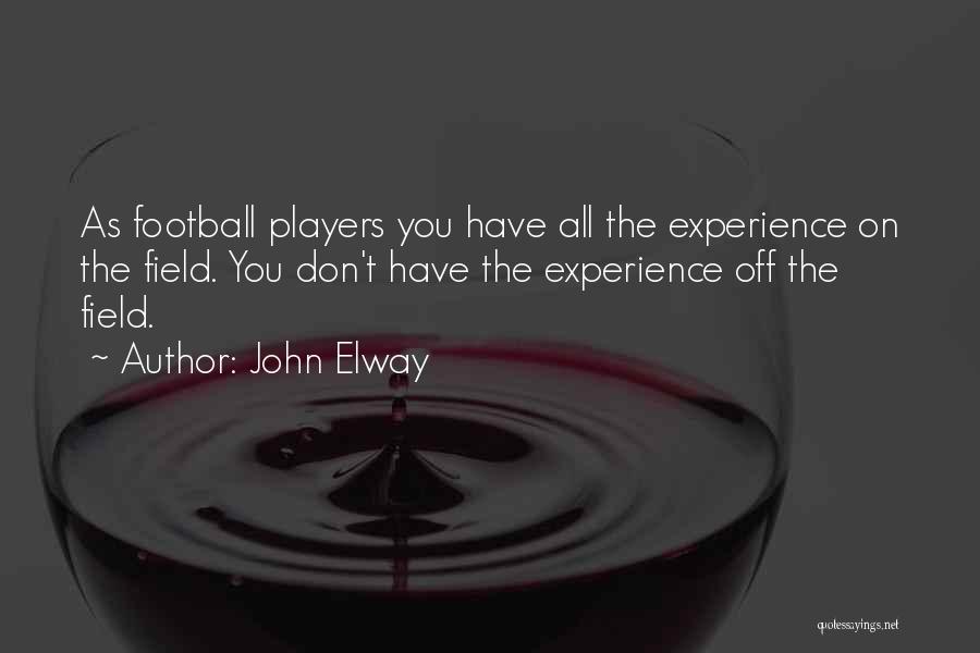 John Elway Quotes: As Football Players You Have All The Experience On The Field. You Don't Have The Experience Off The Field.