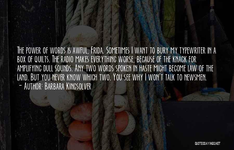 Barbara Kingsolver Quotes: The Power Of Words Is Awful, Frida. Sometimes I Want To Bury My Typewriter In A Box Of Quilts. The