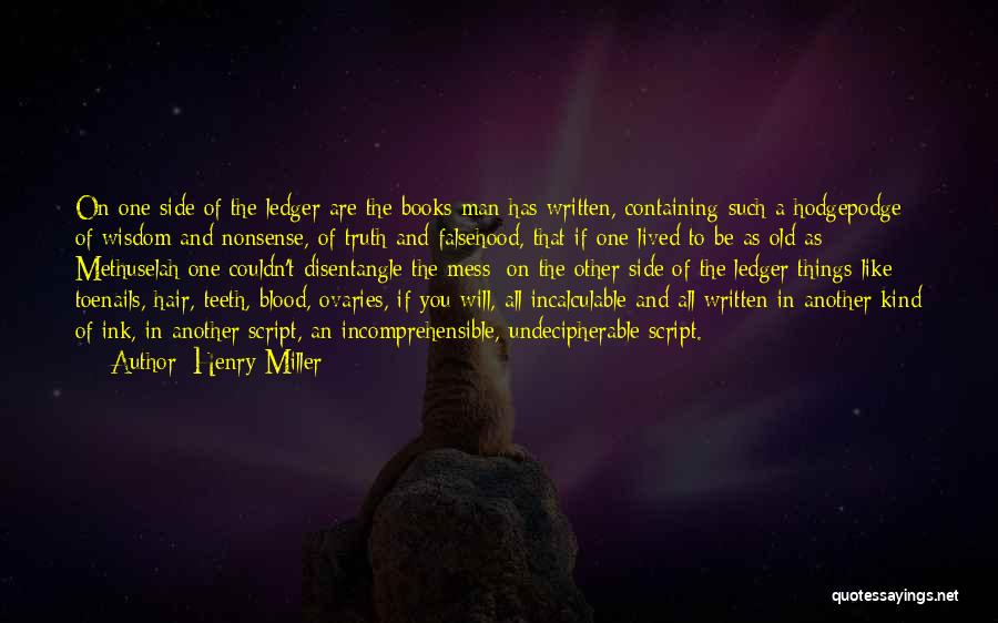 Henry Miller Quotes: On One Side Of The Ledger Are The Books Man Has Written, Containing Such A Hodgepodge Of Wisdom And Nonsense,