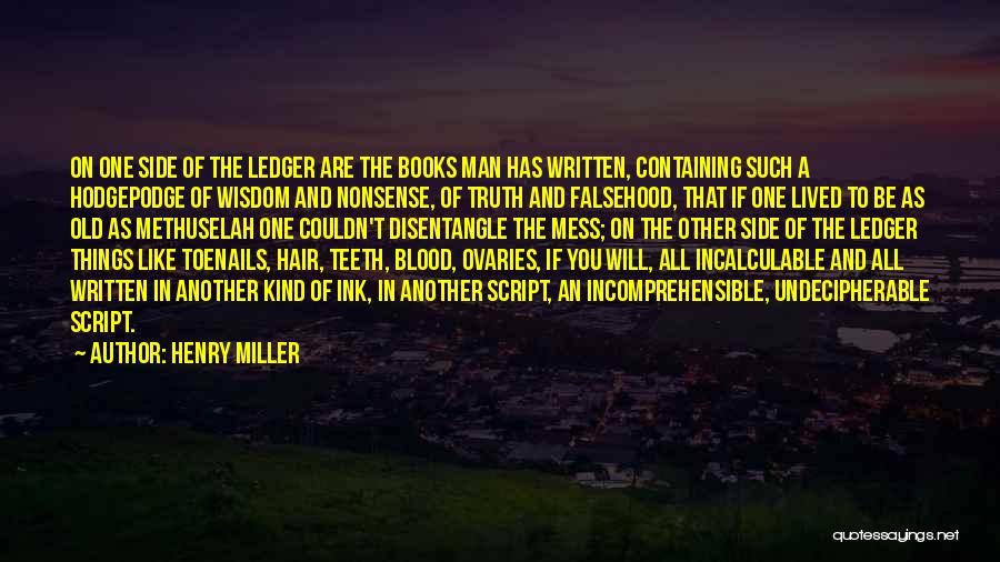 Henry Miller Quotes: On One Side Of The Ledger Are The Books Man Has Written, Containing Such A Hodgepodge Of Wisdom And Nonsense,