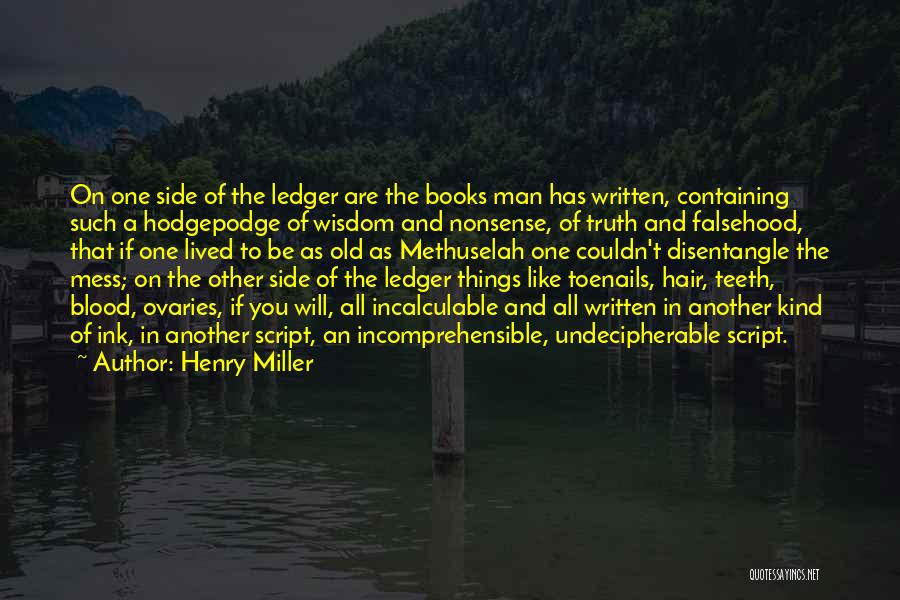 Henry Miller Quotes: On One Side Of The Ledger Are The Books Man Has Written, Containing Such A Hodgepodge Of Wisdom And Nonsense,