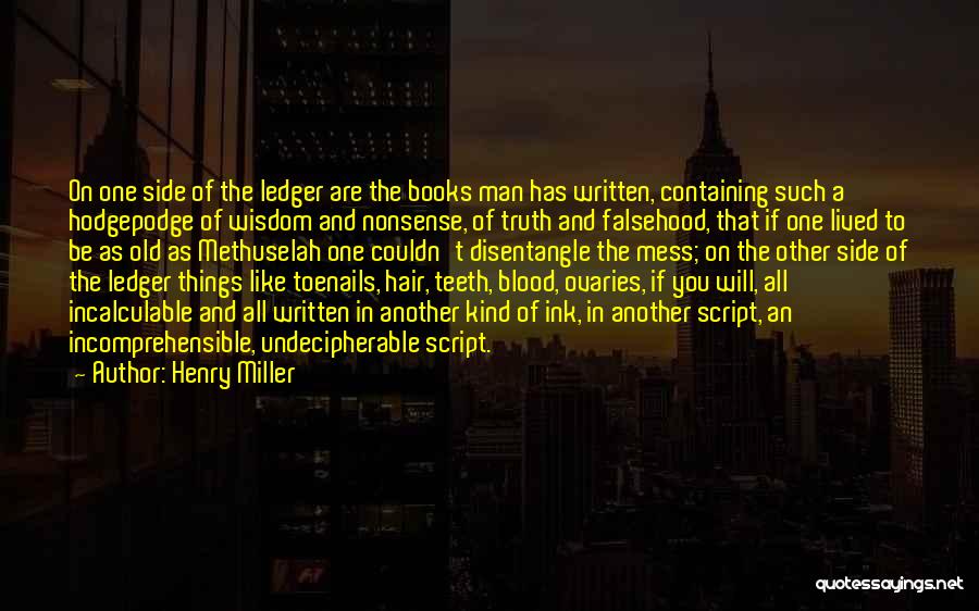 Henry Miller Quotes: On One Side Of The Ledger Are The Books Man Has Written, Containing Such A Hodgepodge Of Wisdom And Nonsense,